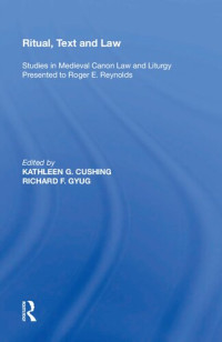 Richard F. Gyug — Ritual, Text and Law: Studies in Medieval Canon Law and Liturgy Presented to Roger E. Reynolds