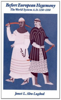 Janet L. Abu-Lughod — Before European Hegemony: The World System A.D. 1250-1350