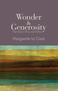 La Caze, Marguerite — Wonder and Generosity: Their Role in Ethics and Politics