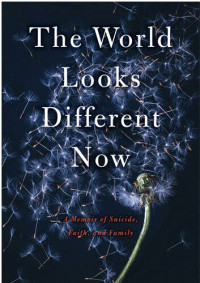 Margaret Thomson — The World Looks Different Now: A Memoir of Suicide, Faith, and Family