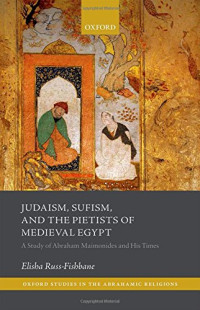 Elisha Russ-Fishbane — Judaism, Sufism, and the Pietists of Medieval Egypt: A Study of Abraham Maimonides and His Times
