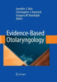 Jennifer J. Shin MD, Christopher J. Hartnick MD (auth.), Jennifer J. Shin MD, Christopher J. Hartnick MD, MSE, Gregory W. Randolph MD, Michael J. Cunningham MD, Margaret Kenna MD, MPH, J. Paul Willging MD, Joseph B. Nadol Jr. MD, Steven D. Rauch MD, Jay F — Evidence-Based Otolaryngology