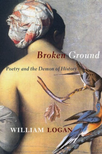 William Logan — Broken Ground: Poetry and the Demon of History
