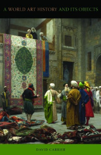 David Carrier — A World Art History And Its Objects