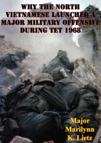 Marilynn K. Lietz — Why The North Vietnamese Launched A Major Military Offensive During Tet 1968