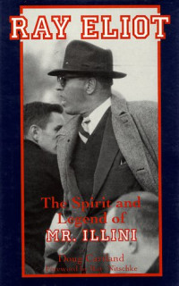 Doug Cartland — Ray Eliot - The Spirit and Legend of Mr. Illini