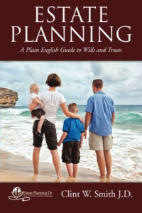 Clint W. Smith J.D. — Estate Planning: A Plain English Guide to Wills and Trusts