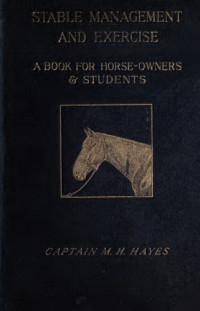 Hayes, M. Horace (Matthew Horace) — Stable management and exercise, a book for horse-owners and students