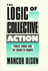 Mancur Olson — The Logic of Collective Action: Public Goods and the Theory of Groups, Second printing with new preface and appendix
