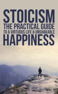 Laron, Seth — Stoicism: The Practical Guide To A Virtuous Life & Unshakable Happiness