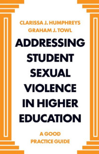 Clarissa J. Humphreys, Graham J. Towl — Addressing Student Sexual Violence in Higher Education: A Good Practice Guide