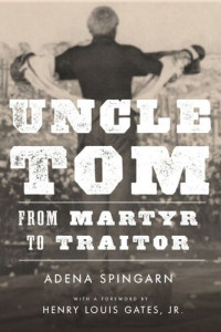 Adena Spingarn; Henry Louis Gates — Uncle Tom: From Martyr to Traitor