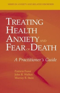 Patricia Furer, John R. Walker, Murray B. Stein — Treating Health Anxiety and Fear of Death - A Practitioner's Guide