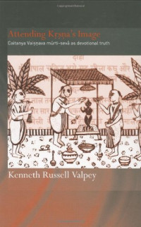 Kenneth Russell Valpey — Attending Krishna's Image: Chaitanya Vaishnava Murti-seva as Devotional Truth
