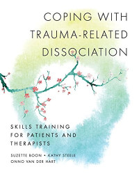 Suzette Boon, Kathy Steele, Onno van der Hart — Coping with Trauma-Related Dissociation: Skills Training for Patients and Therapists