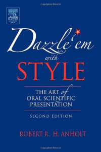 Robert R. H. Anholt — Dazzle 'Em With Style  - The Art of Oral Scientific Presentation