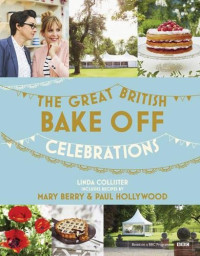 Berry, Mary; Collister, Linda; Hollywood, Paul — Great British Bake Off: Celebrations: With recipes from the 2015 Series