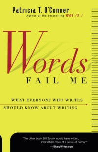 Patricia T. O’Conner — Words Fail Me: What Everyone Who Writes Should Know about Writing