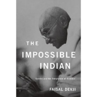 Faisal Devji — The Impossible Indian: Gandhi and the Temptation of Violence