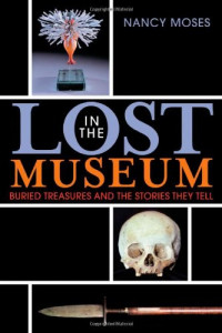 Nancy Moses — Lost in the Museum: Buried Treasures and the Stories They Tell