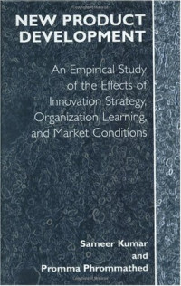 Sameer Kumar, Promma Phrommathed — New Product Development: An Empirical Approach to Study of the Effects of Innovation Strategy, Organization Learning and Market Conditions