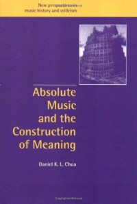 Daniel Chua — Absolute Music and the Construction of Meaning (New Perspectives in Music History and Criticism)
