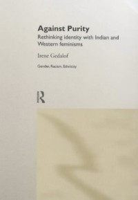 Irene Gedalof — Against Purity: Rethinking Identity with Indian and Western Feminisms (Gender, Racism, Ethnicity)