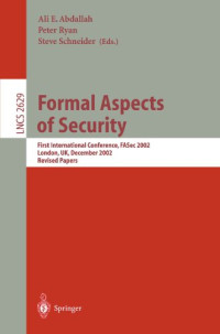 Fred B. Schneider (auth.), Ali E. Abdallah, Peter Ryan, Steve Schneider (eds.) — Formal Aspects of Security: First International Conference, FASec 2002, London, UK, December 16-18, 2002. Revised Papers