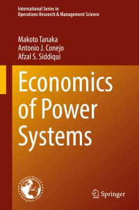 Makoto Tanaka, Antonio J. Conejo, Afzal S. Siddiqui — Economics of Power Systems