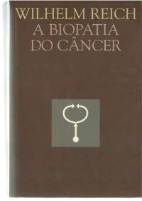 Wilhelm Reich — A Biopatia do Câncer
