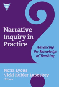 Vicki Kubler Laboskey, Nona Lyons — Narrative Inquiry in Practice: Advancing the Knowledge of Teaching (Practitioner Inquiry Series, 22)