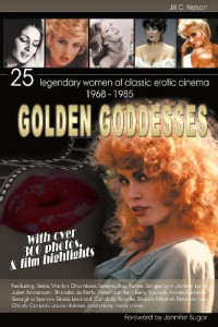 Jill C. Nelson, Jennifer Sugar — Golden Goddesses: 25 Legendary Women of Classic Erotic Cinema, 1968-1985