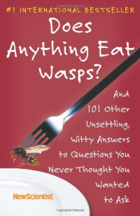 New Scientist — Does Anything Eat Wasps?: And 101 Other Unsettling, Witty Answers to Questions You Never Thought You Wanted to Ask