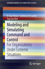 Il-Chul Moon, Kathleen M. Carley, Tag Gon Kim (auth.) — Modeling and Simulating Command and Control: For Organizations Under Extreme Situations