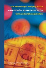 Ao. Univ.-Prof. Dr. Cem Ekmekcioglu, Ao. Univ.-Prof. Dr. Wolfgang Marktl (auth.) — Essenzielle Spurenelemente: Klinik und Ernährungsmedizin