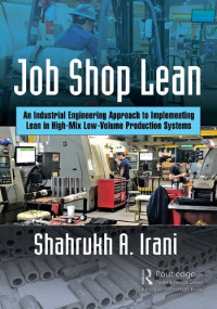 Shahrukh A. Irani — Job Shop Lean: An Industrial Engineering Approach to Implementing Lean in High-Mix Low-Volume Production Systems