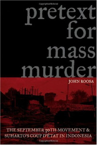 John Roosa — Pretext for Mass Murder: The September 30th Movement and Suharto's Coup d'Etat in Indonesia
