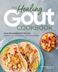 Lisa Cicciarello Andrews — The Healing Gout Cookbook: Anti-Inflammatory Recipes to Lower Uric Acid Levels and Reduce Flares