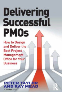 Peter Taylor, Ray Mead — Delivering Successful PMOs: How to Design and Deliver the Best Project Management Office for your Business