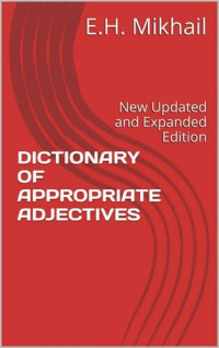 E.H. Mikhail — DICTIONARY OF APPROPRIATE ADJECTIVES: New Updated and Expanded Edition