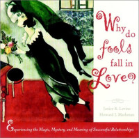 Janice R. Levine, Howard J. Markman — Why Do Fools Fall in Love: Experiencing the Magic, Mystery, and Meaning of Successful Relationships (Wiley Series in Psychology)
