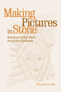 Edward J. Lenik — Making Pictures in Stone: American Indian Rock Art of the Northeast