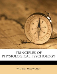 Wilhelm Max Wundt — Principles of Physiological Psychology
