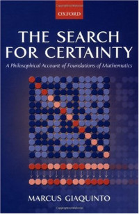 Marcus Giaquinto — The search for certainty - A philosophical account of foundations of mathematics (2002)