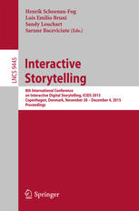 Henrik Schoenau-Fog, Luis Emilio Bruni, Sandy Louchart, Sarune Baceviciute (eds.) — Interactive Storytelling: 8th International Conference on Interactive Digital Storytelling, ICIDS 2015, Copenhagen, Denmark, November 30 - December 4, 2015, Proceedings