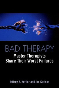 Jeffrey A. Kottler,  Jon Carlson — Bad Therapy: Master Therapists Share Their Worst Failures