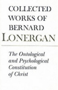Bernard J. F. Lonergan, Frederick E. Crowe, Michael G. Shields, Robert M. Doran, Lonergan Research Institute — The ontological and psychological constitution of Christ