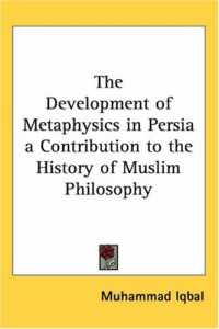 Muhammad Iqbal — The Development of Metaphysics in Persia a Contribution to the History of Muslim Philosophy