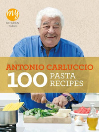 Antonio Carluccio — 100 Pasta Recipes