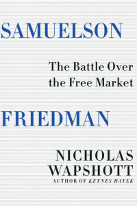 Nicholas Wapshott — Samuelson Friedman: The Battle Over the Free Market